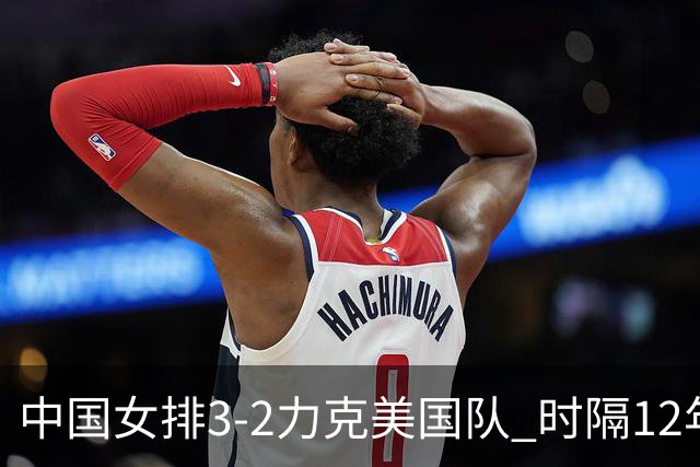 中国女排3-2力克美国队 时隔12年再夺奥运开门红